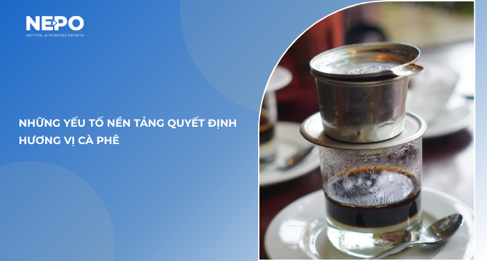 Những yếu tố nền tảng quyết định hương vị cà phê