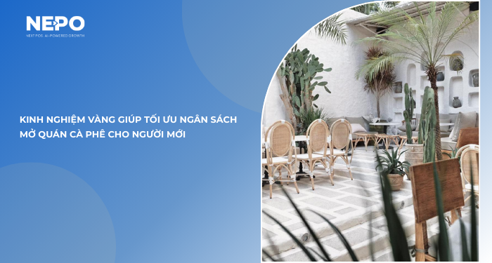 Kinh nghiệm vàng giúp tối ưu ngân sách mở quán cà phê cho người mới