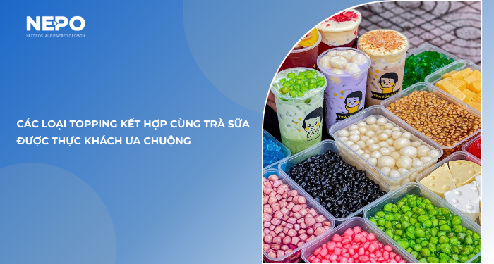 Các loại topping kết hợp cùng trà sữa được thực khách ưa chuộng