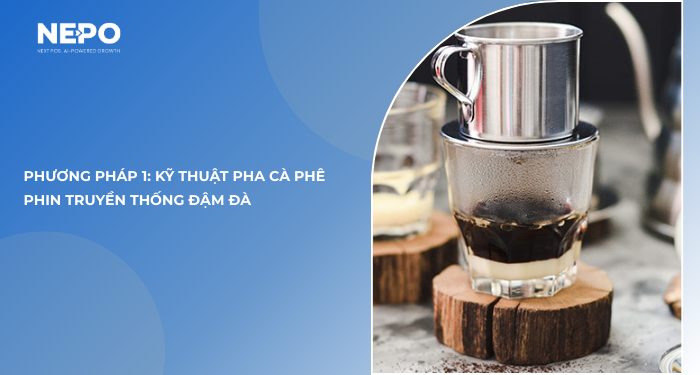 Phương pháp 1: Kỹ thuật pha cà phê phin truyền thống đậm đà