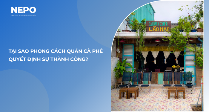 Tại sao phong cách quán cà phê quyết định sự thành công?