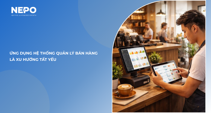 Ứng dụng hệ thống quản lý bán hàng là xu hướng tất yếu
