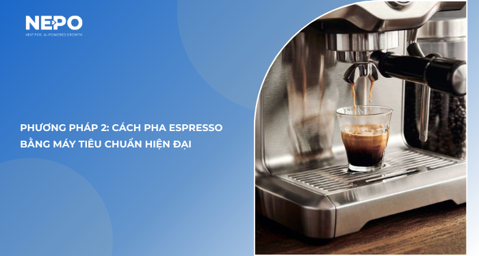 Phương pháp 2: Cách pha Espresso bằng máy tiêu chuẩn hiện đại