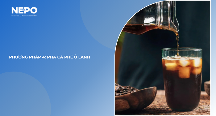 Phương pháp 4: Pha cà phê ủ lạnh mềm mượt