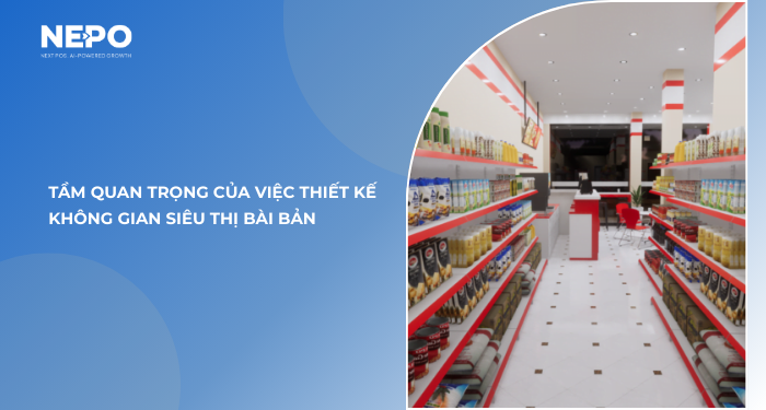 Tầm quan trọng của việc thiết kế không gian siêu thị bài bản